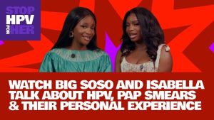 Big Soso & Isabella Georgewill Get Real About HPV, Screenings & Women’s Health